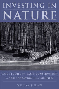 Title: Investing in Nature: Case Studies of Land Conservation in Collaboration with Business, Author: William Ginn