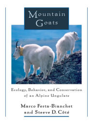 Title: Mountain Goats: Ecology, Behavior, and Conservation of an Alpine Ungulate, Author: Marco Festa-Bianchet