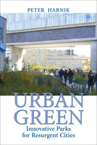 Title: Urban Green: Innovative Parks for Resurgent Cities, Author: Peter Harnik