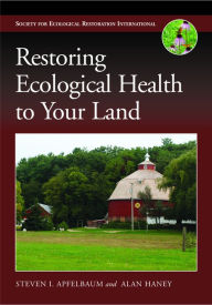 Title: Restoring Ecological Health to Your Land, Author: Steven I. Apfelbaum