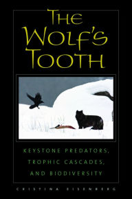 Title: The Wolf's Tooth: Keystone Predators, Trophic Cascades, and Biodiversity, Author: Cristina Eisenberg