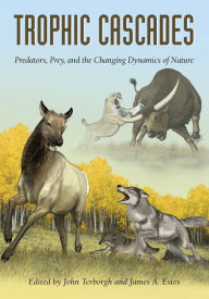 Title: Trophic Cascades: Predators, Prey, and the Changing Dynamics of Nature, Author: John Terborgh