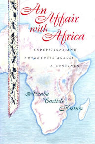 Title: An Affair with Africa: Expeditions And Adventures Across A Continent, Author: Alzada Carlisle Kistner