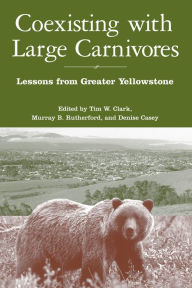 Title: Coexisting with Large Carnivores: Lessons From Greater Yellowstone, Author: Tim Clark