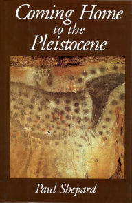 Title: Coming Home to the Pleistocene, Author: Paul Shepard