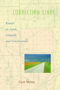 Title: Correction Lines: Essays on Land, Leopold, and Conservation, Author: Curt Meine
