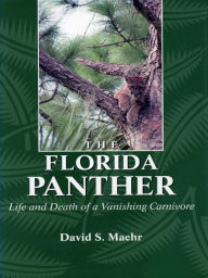 Title: The Florida Panther: Life And Death Of A Vanishing Carnivore, Author: David Maehr