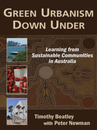 Title: Green Urbanism Down Under: Learning from Sustainable Communities in Australia, Author: Timothy Beatley