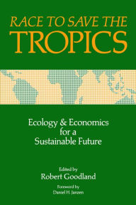 Title: Race to Save the Tropics: Ecology And Economics For A Sustainable Future, Author: Robert Goodland