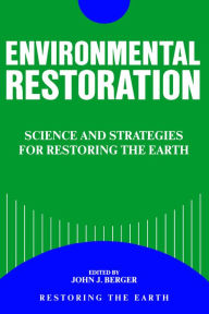 Title: Environmental Restoration: Science and Strategies for Restoring the Earth, Author: John Berger
