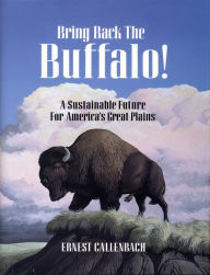 Title: Bring Back the Buffalo!: A Sustainable Future For America's Great Plains, Author: Ernest Callenbach