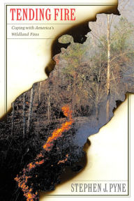 Title: Tending Fire: Coping With America's Wildland Fires, Author: Stephen  Pyne