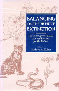 Title: Balancing on the Brink of Extinction: Endangered Species Act And Lessons For The Future, Author: Kathryn A. Kohm
