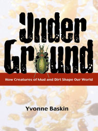 Title: Under Ground: How Creatures of Mud and Dirt Shape Our World, Author: Yvonne Baskin