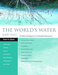 Title: The World's Water 2006-2007: The Biennial Report on Freshwater Resources, Author: Peter H. Gleick