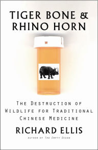 Title: Tiger Bone & Rhino Horn: The Destruction of Wildlife for Traditional Chinese Medicine, Author: Richard Ellis