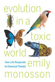 Title: Evolution in a Toxic World: How Life Responds to Chemical Threats, Author: Emily Monosson