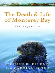 Title: The Death and Life of Monterey Bay: A Story of Revival, Author: Stephen R Palumbi