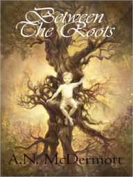 Title: Between the Roots, Author: A. N. McDermott