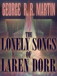 Title: The Lonely Songs of Laren Dorr, Author: George R. R. Martin