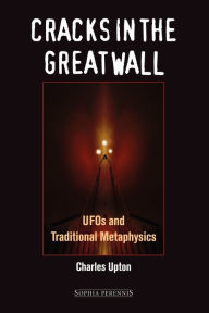 Title: Cracks in the Great Wall: UFOs and Traditional Metaphysics, Author: Charles Upton