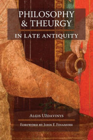 Title: Philosophy and Theurgy in Late Antiquity, Author: Algis Uzdavinys