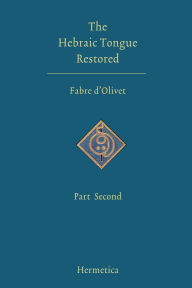 Title: The Hebraic Tongue Restored: Part Second, Author: Antoine Fabre D'Olivet