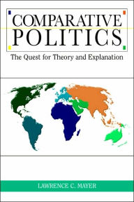 Title: Comparative Politics: The Quest for Theory and Explanation / Edition 1, Author: Lawrence Mayer