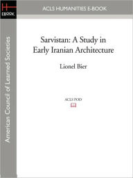 Title: Sarvistan: A Study in Early Iranian Architecture, Author: Lionel Bier