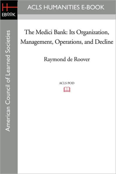 The Medici Bank: Its Organization, Management, Operations, and Decline