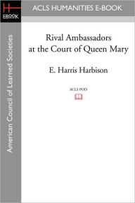 Title: Rival Ambassadors at the Court of Queen Mary, Author: E. Harris Harbison