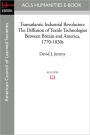 Transatlantic Industrial Revolution: The Diffusion of Textile Technologies Between Britain and America, 1770-1830s