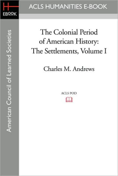 The Colonial Period of American History: Settlements Volume I