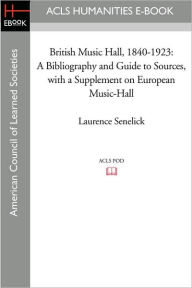 Title: British Music Hall, 1840-1923: A Bibliography and Guide to Sources, with a Supplement on European Music-Hall, Author: Laurence Senelick