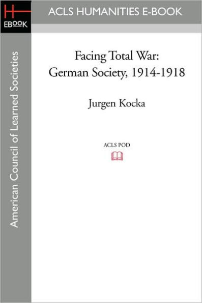 Facing Total War: German Society, 1914-1918