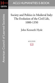 Title: Society and Politics in Medieval Italy: The Evolution of the Civil Life, 1000-1350, Author: John Kenneth Hyde