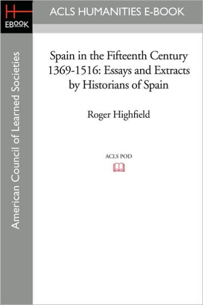 Spain the Fifteenth Century 1369-1516: Essays and Extracts by Historians of