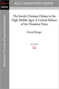 Title: The Jewish-Christian Debate in the High Middle Ages: A Critical Edition of the Nizzahon Vetus, Author: David Berger