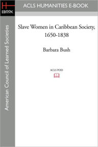 Title: Slave Women In Caribbean Society, 1650-1838, Author: Barbara Bush
