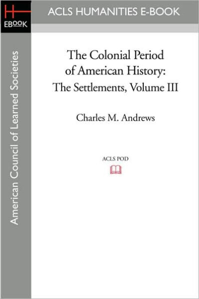 The Colonial Period of American History: Settlements Volume III