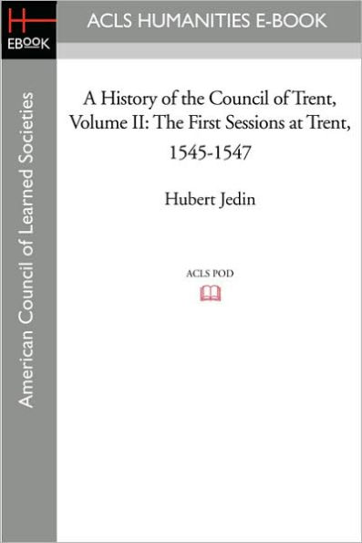 A History of the Council of Trent Volume II: The First Sessions at Trent, 1545-1547