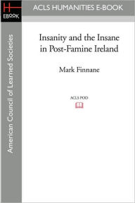 Title: Insanity and the Insane in Post-Famine Ireland, Author: Mark Finnane