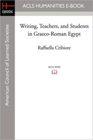 Title: Writing, Teachers, and Students in Graeco-Roman Egypt, Author: Raffaella Cribiore