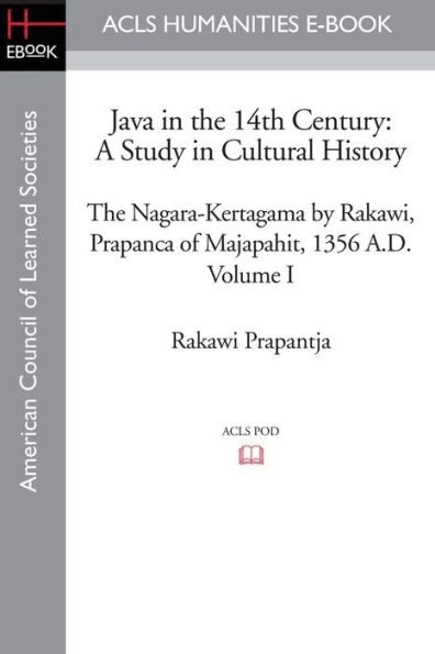 Java The 14th Century: A Study Cultural History Nagara-Kertagama by Rakawi, Prapanca of Majapahit, 1356 A.D.