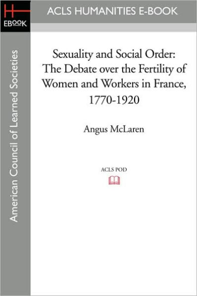 Sexuality and Social Order: the Debate Over Fertility of Women Workers France, 1770-1920