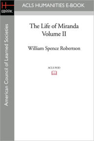Title: The Life of Miranda Volume II, Author: William Spence Robertson