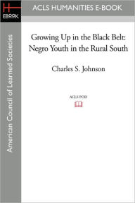 Title: Growing Up in the Black Belt: Negro Youth in the Rural South, Author: Charles S. JR. Johnson