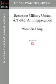 Title: Byzantine Military Unrest, 471-843: An Interpretation, Author: Walter Emil Kaegi