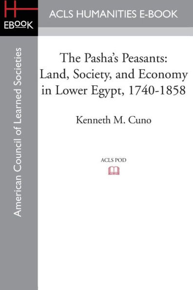 The Pasha's Peasants: Land, Society, and Economy Lower Egypt, 1740-1858