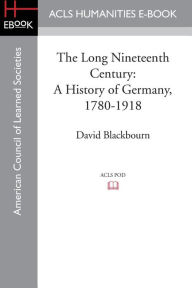 Title: The Long Nineteenth Century: A History of Germany, 1780-1918, Author: David Blackbourn